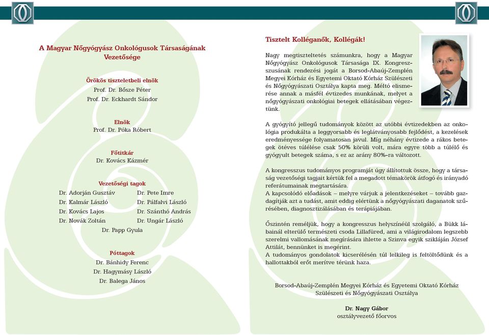 Bánhidy Ferenc Dr. Hagymásy László Dr. Balega János Tisztelt Kolléganők, Kollégák! Nagy megtiszteltetés számunkra, hogy a Magyar Nőgyógyász Onkológusok Társasága IX.