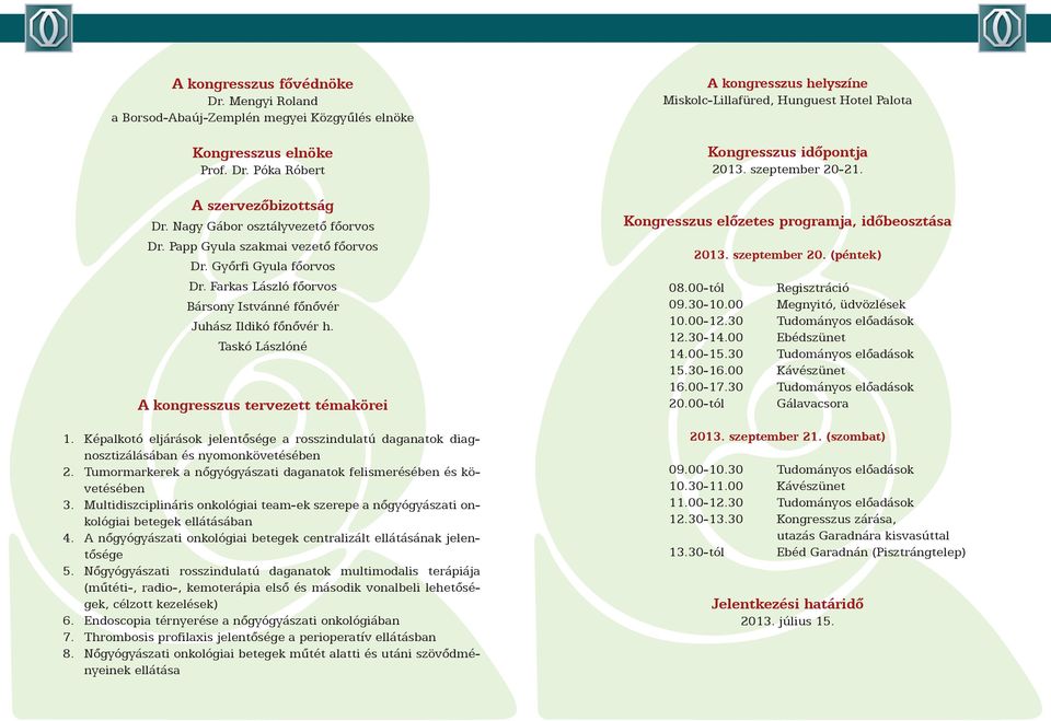 Képalkotó eljárások jelentősége a rosszindulatú daganatok diagnosztizálásában és nyomonkövetésében 2. Tumormarkerek a nőgyógyászati daganatok felismerésében és követésében 3.