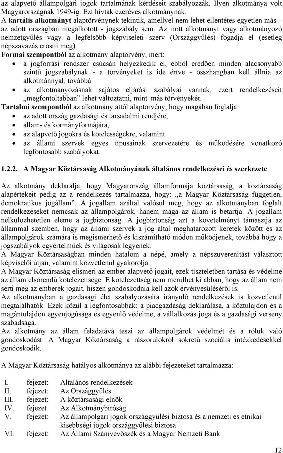 Az írott alkotmányt vagy alkotmányozó nemzetgyűlés vagy a legfelsőbb képviseleti szerv (Országgyűlés) fogadja el (esetleg népszavazás erősíti meg).