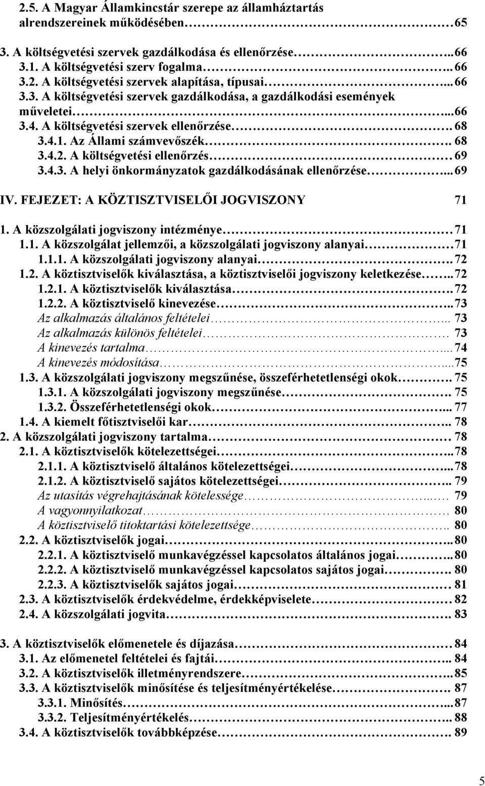 A költségvetési ellenőrzés 69 3.4.3. A helyi önkormányzatok gazdálkodásának ellenőrzése... 69 IV. FEJEZET: A KÖZTISZTVISELŐI JOGVISZONY 71 