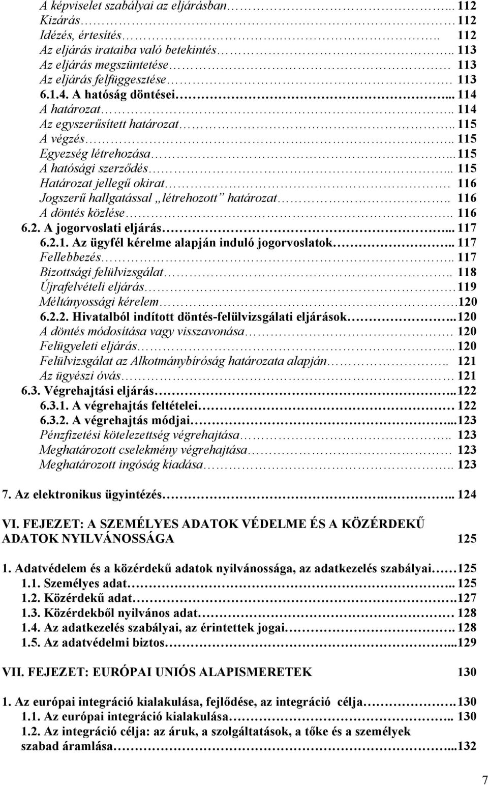 116 Jogszerű hallgatással létrehozott határozat.. 116 A döntés közlése.. 116 6.2. A jogorvoslati eljárás... 117 6.2.1. Az ügyfél kérelme alapján induló jogorvoslatok.. 117 Fellebbezés.