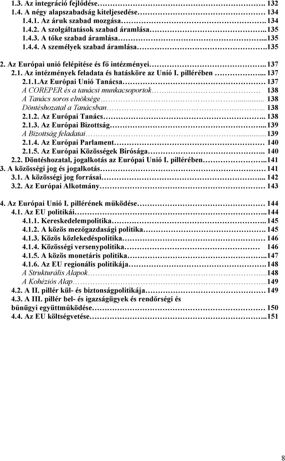 . 138 A Tanács soros elnöksége.... 138 Döntéshozatal a Tanácsban.... 138 2.1.2. Az Európai Tanács.. 138 2.1.3. Az Európai Bizottság... 139 A Bizottság feladatai... 139 2.1.4.