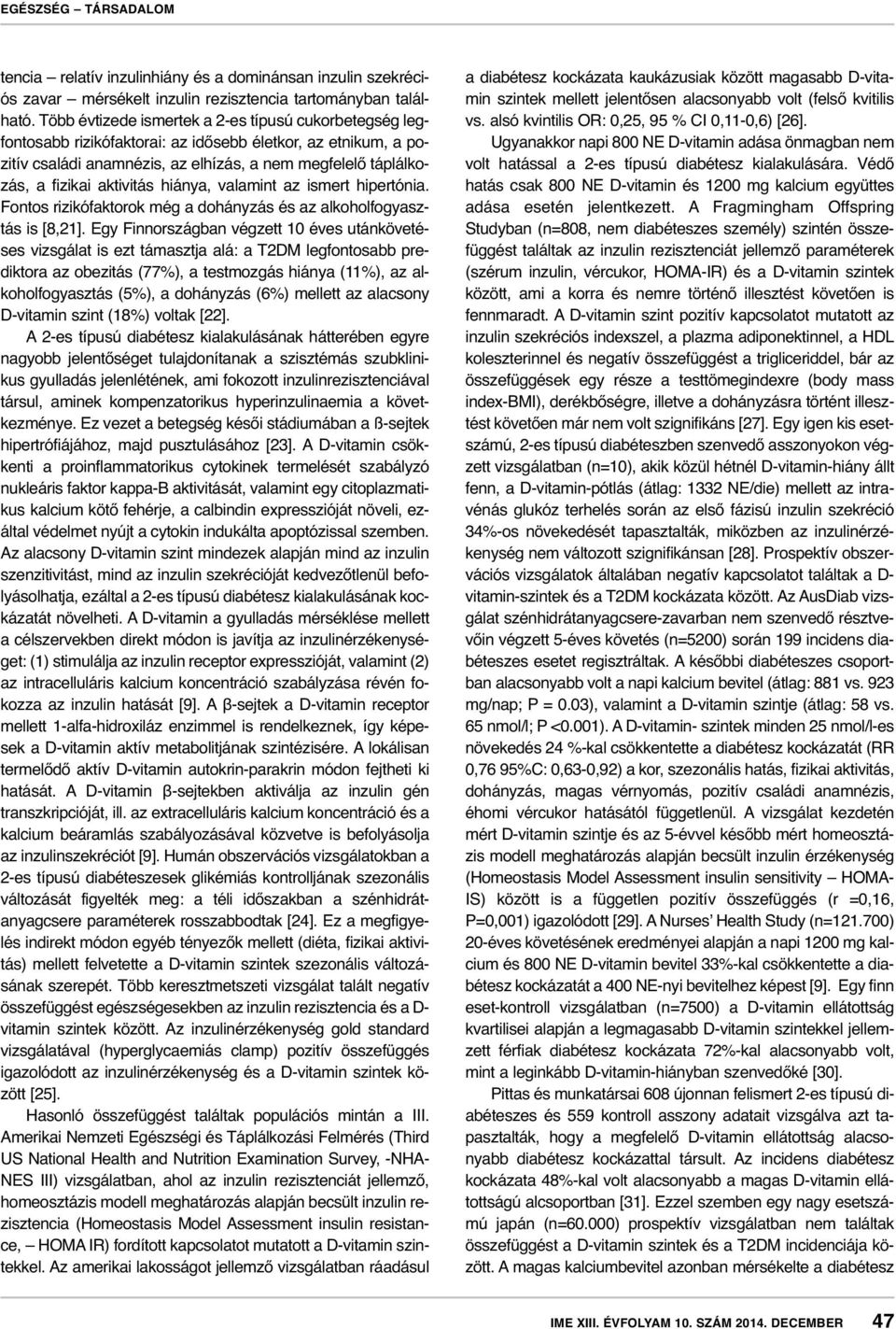 aktivitás hiánya, valamint az ismert hipertónia. Fontos rizikófaktorok még a dohányzás és az alkoholfogyasztás is [8,21].