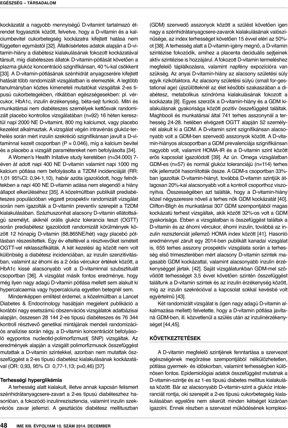 szignifikánsan, 40 %-kal csökkent [33]. A D-vitamin-pótlásának szénhidrát anyagcserére kifejtett hatását több randomizált vizsgálatban is elemezték.