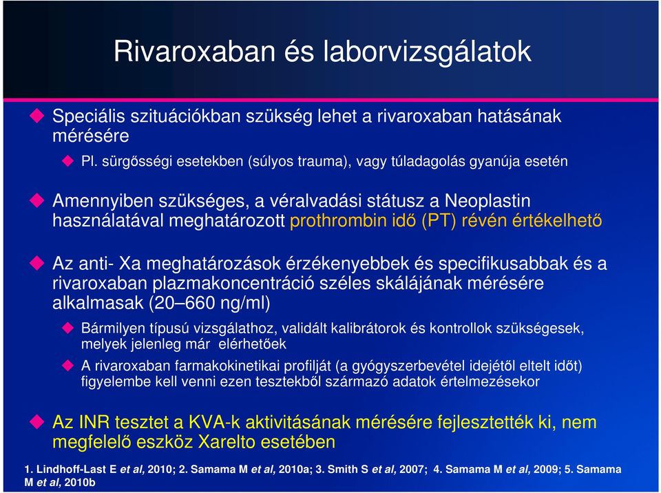 anti- Xa meghatározások érzékenyebbek és specifikusabbak és a rivaroxaban plazmakoncentráció széles skálájának mérésére alkalmasak (20 660 ng/ml) Bármilyen típusú vizsgálathoz, validált kalibrátorok