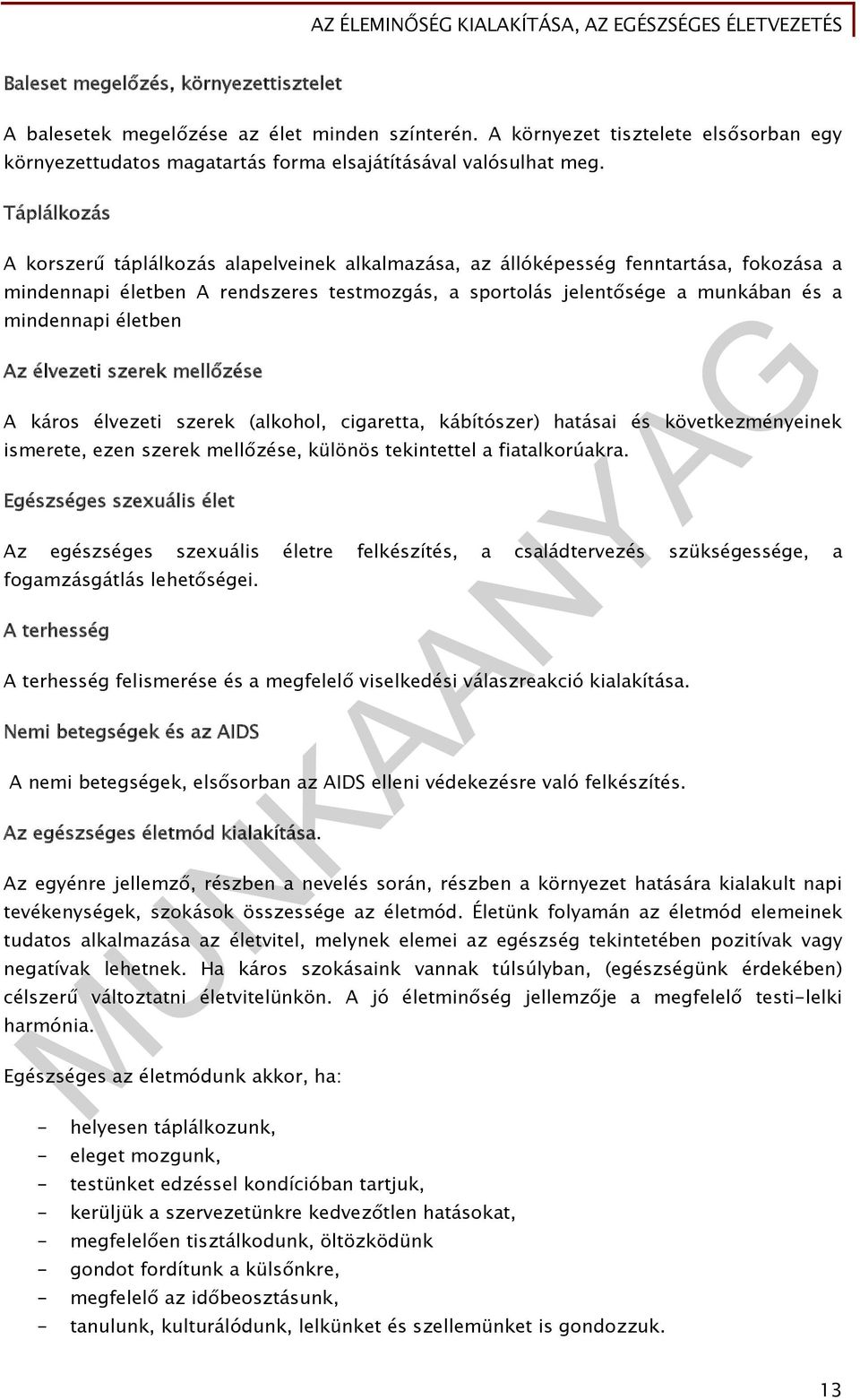 életben Az élvezeti szerek mellőzése A káros élvezeti szerek (alkohol, cigaretta, kábítószer) hatásai és következményeinek ismerete, ezen szerek mellőzése, különös tekintettel a fiatalkorúakra.