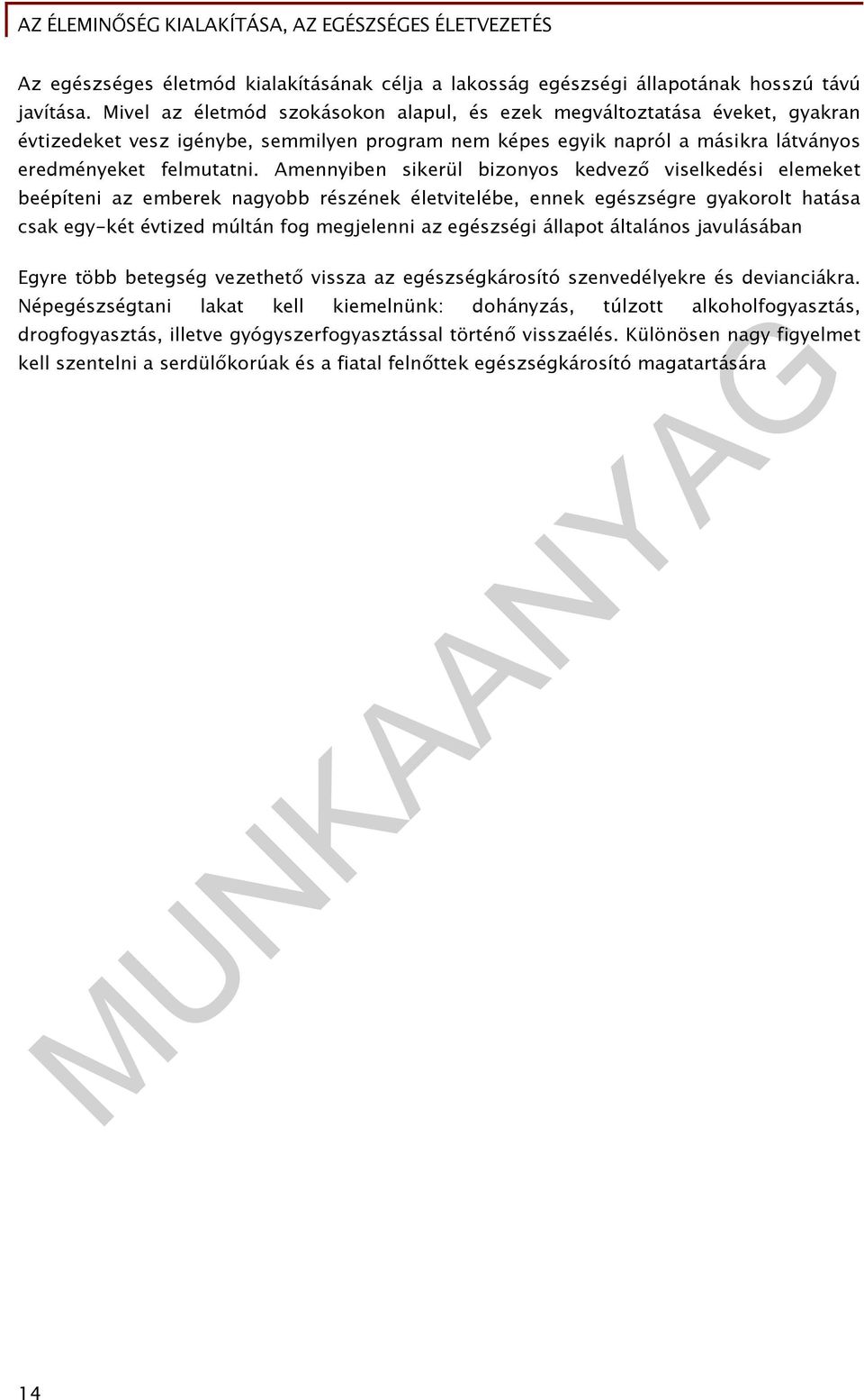 Amennyiben sikerül bizonyos kedvező viselkedési elemeket beépíteni az emberek nagyobb részének életvitelébe, ennek egészségre gyakorolt hatása csak egy-két évtized múltán fog megjelenni az egészségi