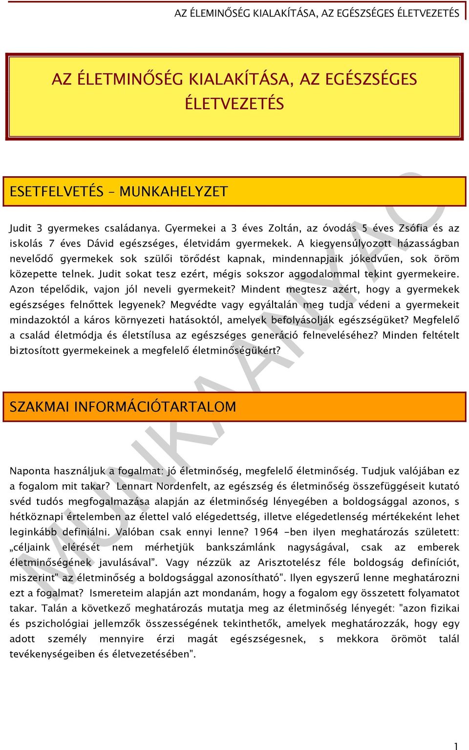 A kiegyensúlyozott házasságban nevelődő gyermekek sok szülői törődést kapnak, mindennapjaik jókedvűen, sok öröm közepette telnek. Judit sokat tesz ezért, mégis sokszor aggodalommal tekint gyermekeire.