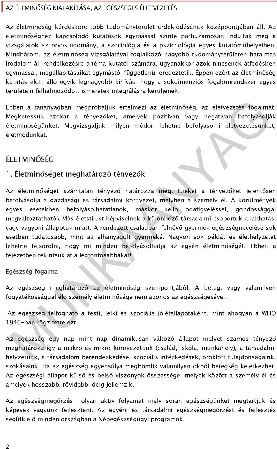 Mindhárom, az életminőség vizsgálatával foglalkozó nagyobb tudományterületen hatalmas irodalom áll rendelkezésre a téma kutatói számára, ugyanakkor azok nincsenek átfedésben egymással,