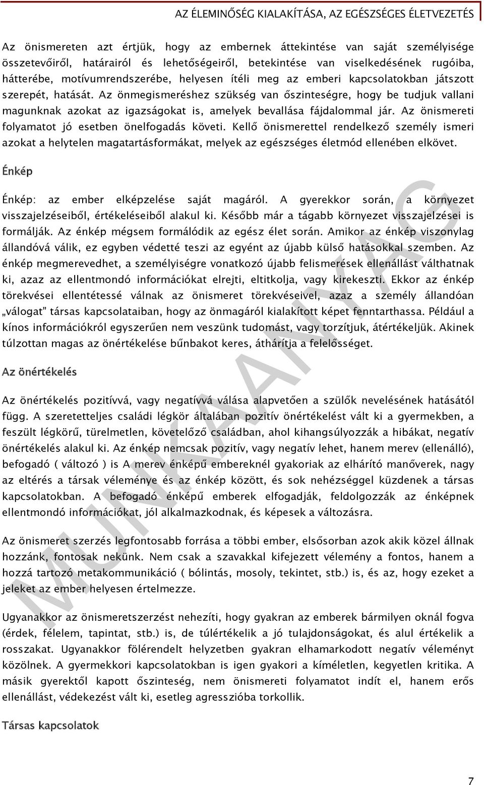 Az önmegismeréshez szükség van őszinteségre, hogy be tudjuk vallani magunknak azokat az igazságokat is, amelyek bevallása fájdalommal jár. Az önismereti folyamatot jó esetben önelfogadás követi.