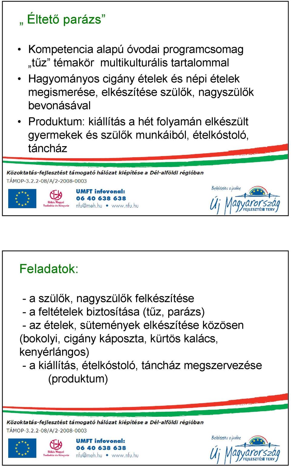 ételkóstoló, táncház Feladatok: - a szülık, nagyszülık felkészítése - a feltételek biztosítása (tőz, parázs) - az ételek, sütemények