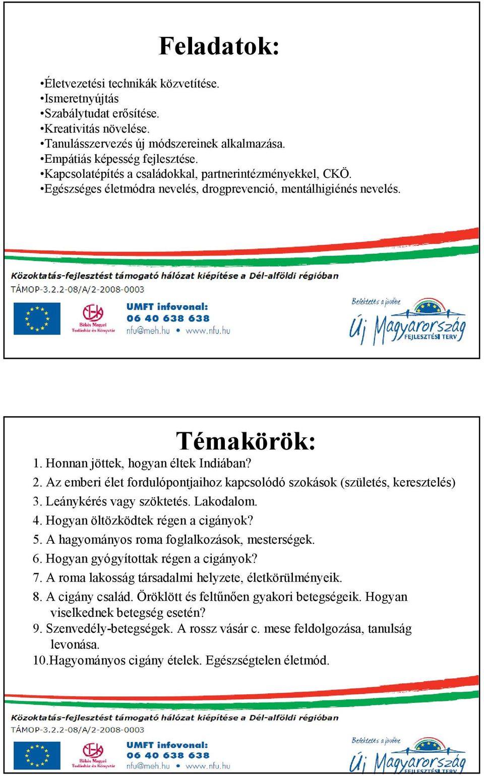 Az emberi élet fordulópontjaihoz kapcsolódó szokások (születés, keresztelés) 3. Leánykérés vagy szöktetés. Lakodalom. 4. Hogyan öltözködtek régen a cigányok? 5.