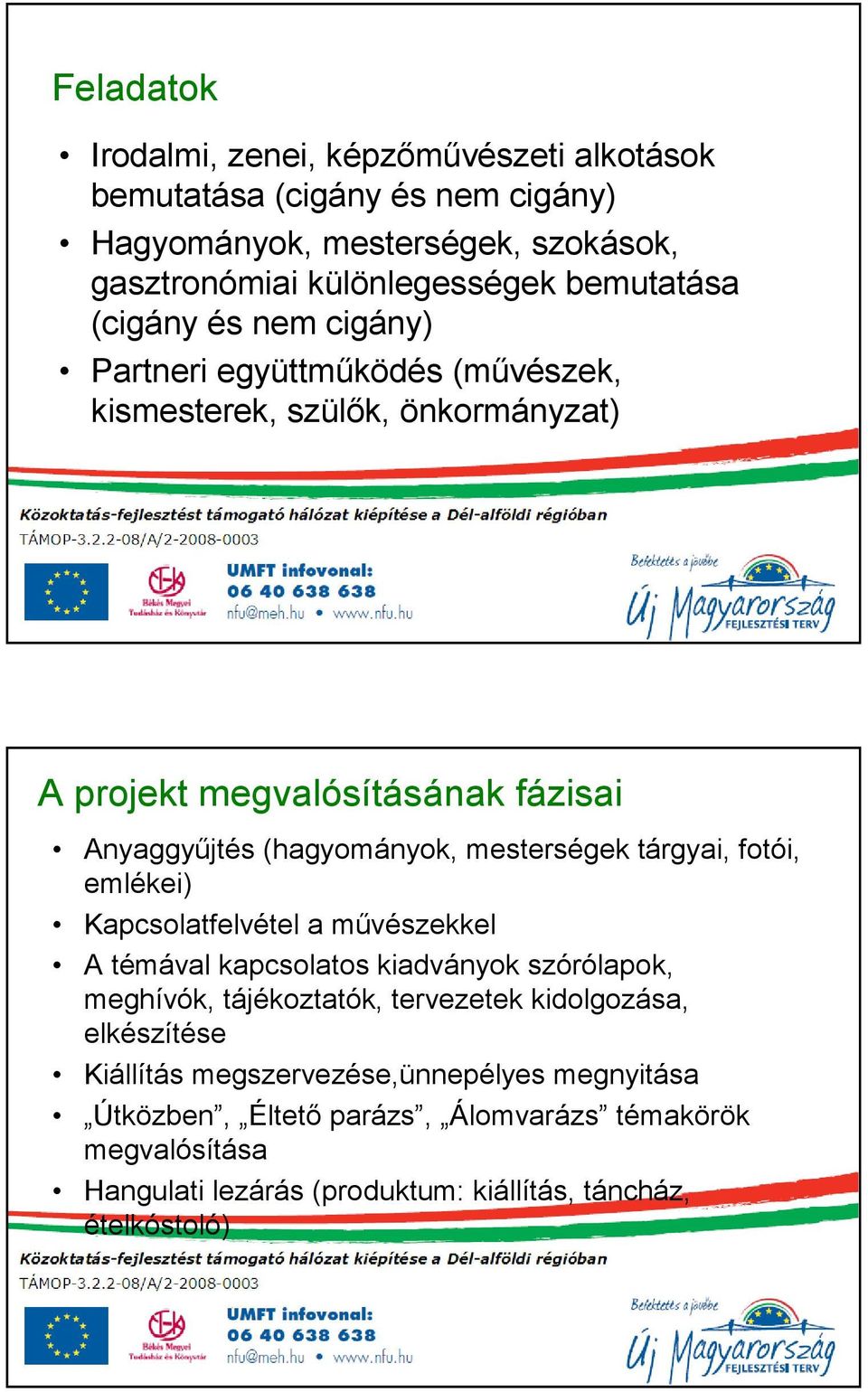 mesterségek tárgyai, fotói, emlékei) Kapcsolatfelvétel a mővészekkel A témával kapcsolatos kiadványok szórólapok, meghívók, tájékoztatók, tervezetek kidolgozása,