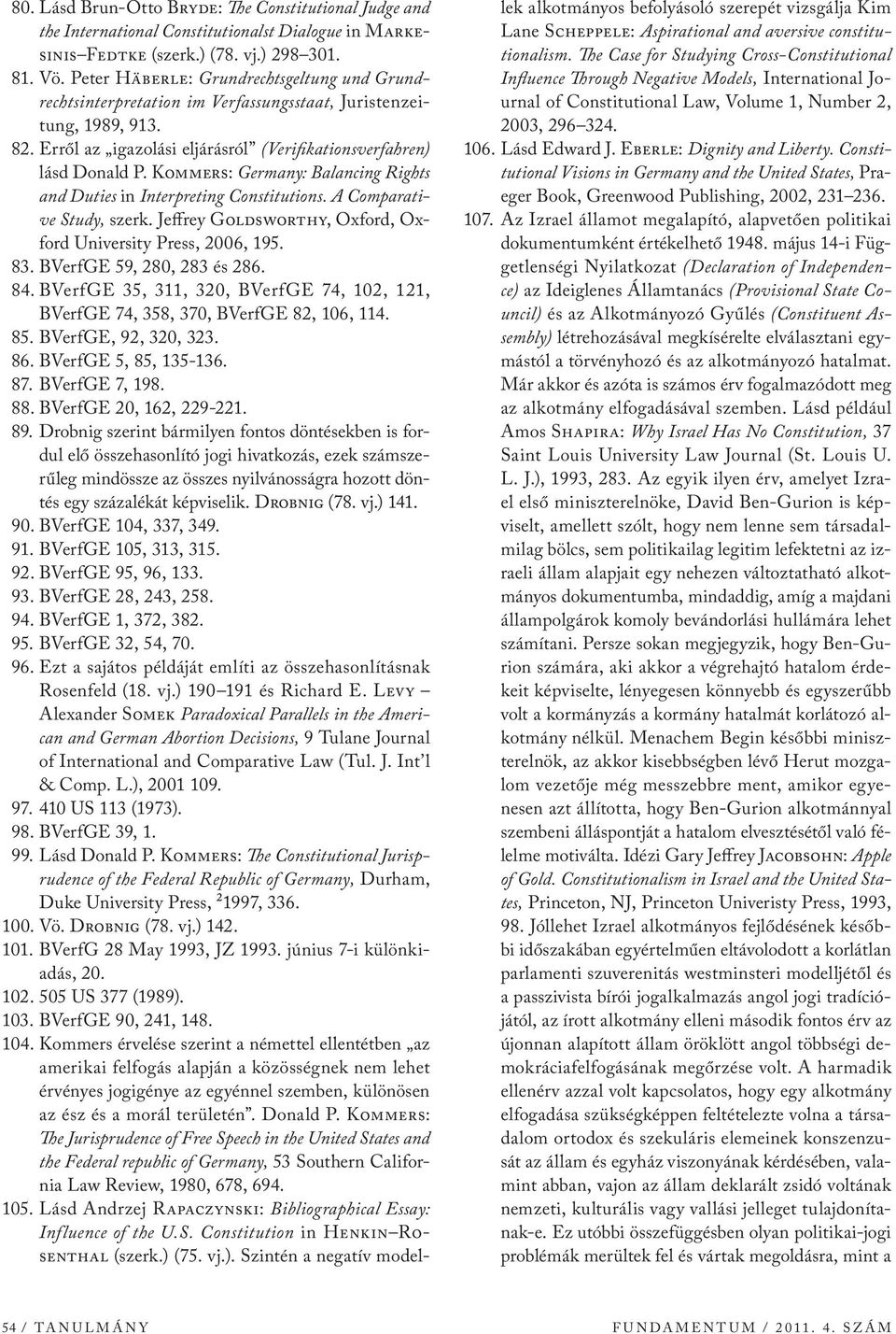 Kommers: Germany: Balancing Rights and Duties in Interpreting Constitutions. A Comparative Study, szerk. Jeffrey Goldsworthy, Oxford, Oxford University Press, 2006, 195. 83.