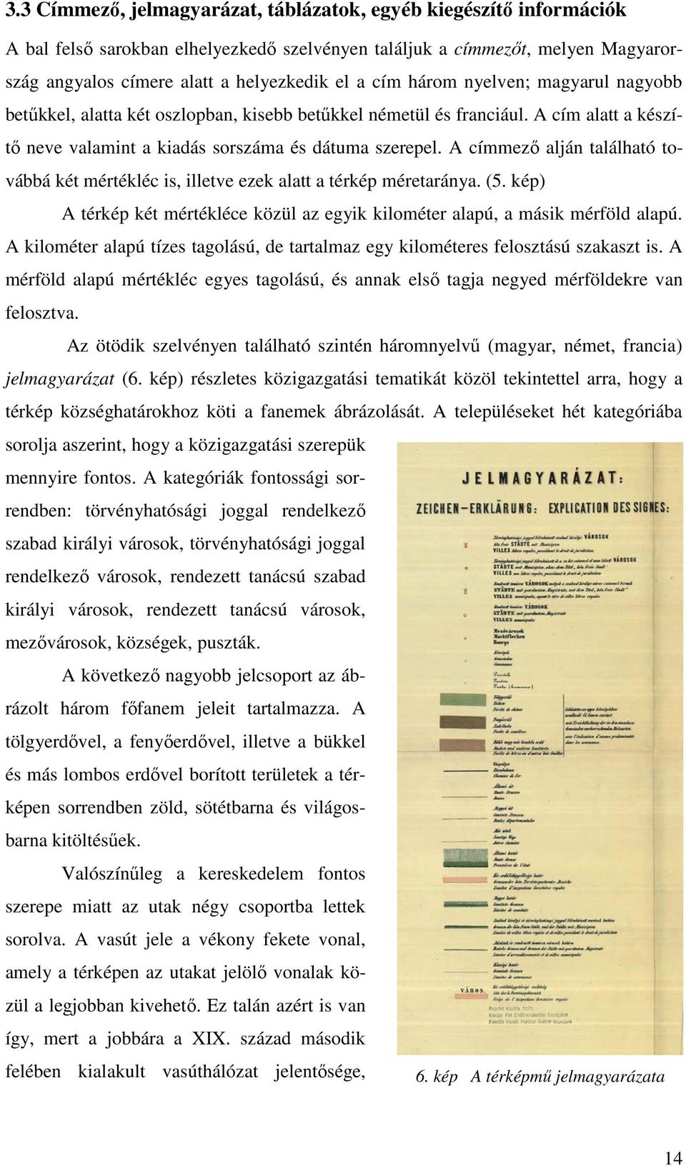 A címmezı alján található továbbá két mértékléc is, illetve ezek alatt a térkép méretaránya. (5. kép) A térkép két mértékléce közül az egyik kilométer alapú, a másik mérföld alapú.