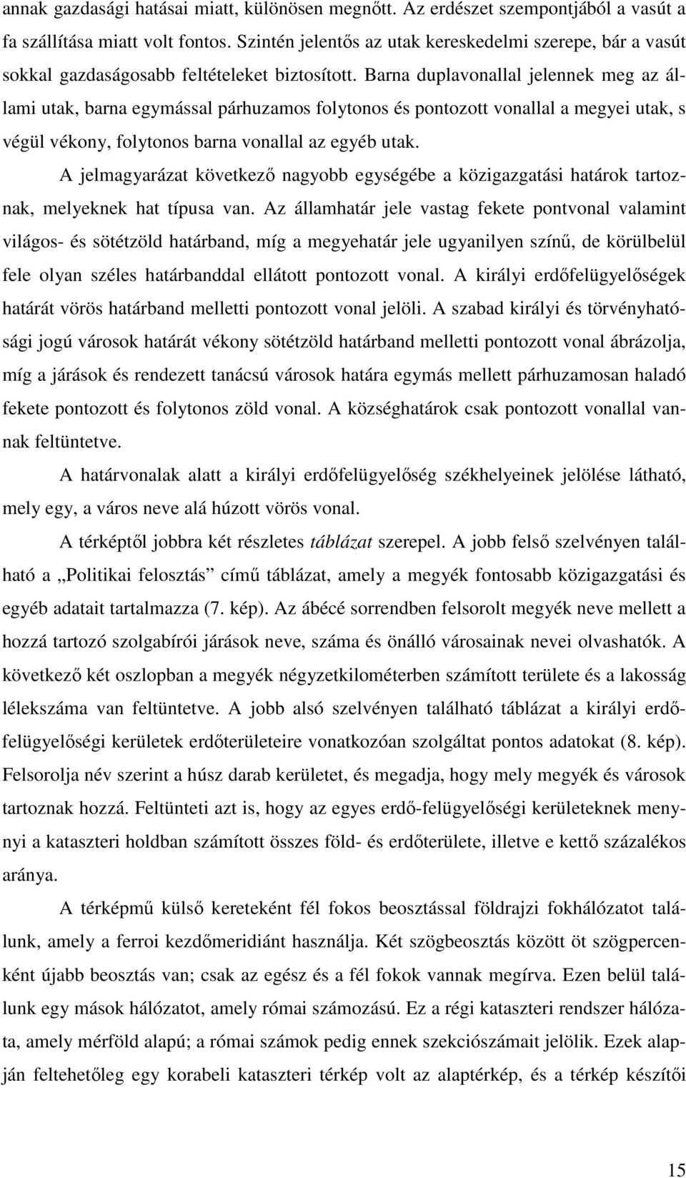 Barna duplavonallal jelennek meg az állami utak, barna egymással párhuzamos folytonos és pontozott vonallal a megyei utak, s végül vékony, folytonos barna vonallal az egyéb utak.