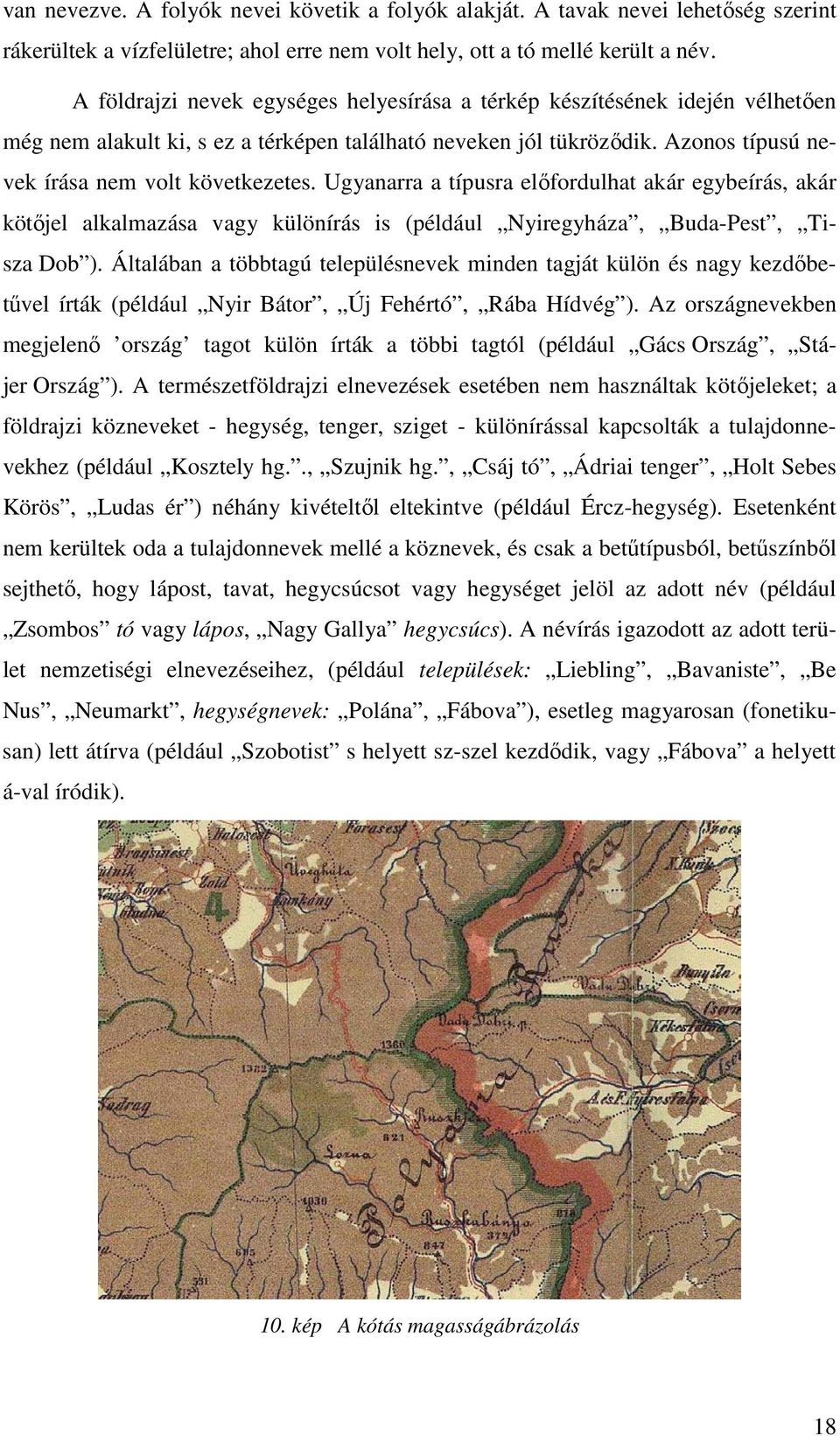 Ugyanarra a típusra elıfordulhat akár egybeírás, akár kötıjel alkalmazása vagy különírás is (például Nyiregyháza, Buda-Pest, Tisza Dob ).