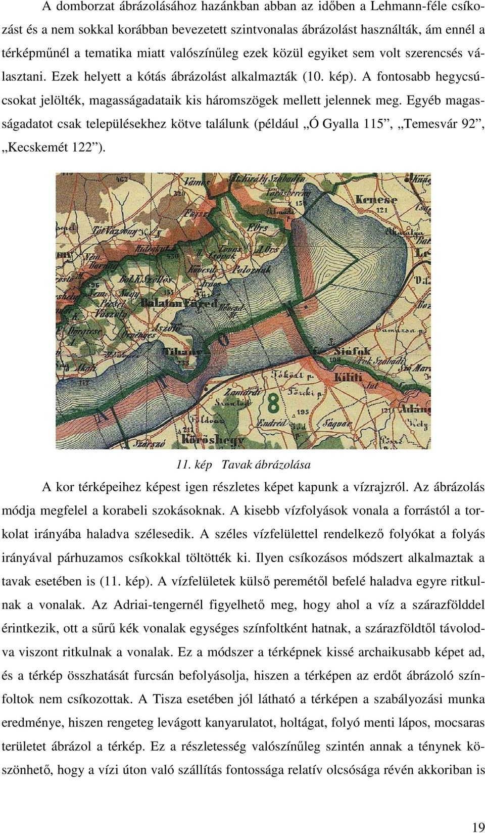 A fontosabb hegycsúcsokat jelölték, magasságadataik kis háromszögek mellett jelennek meg. Egyéb magasságadatot csak településekhez kötve találunk (például Ó Gyalla 115, Temesvár 92, Kecskemét 122 ).