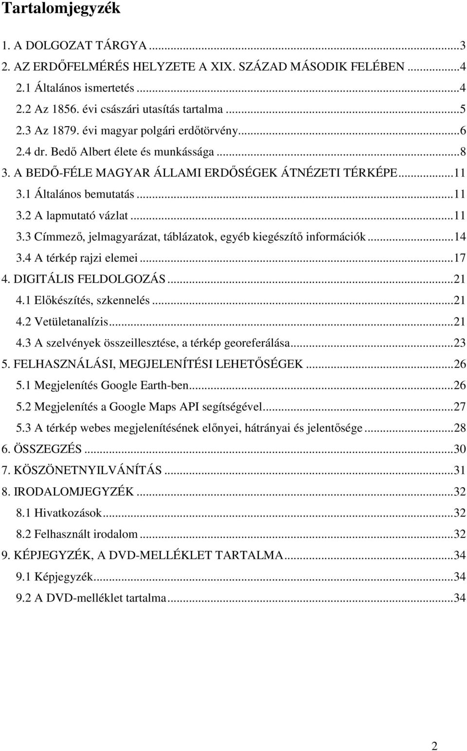 1 Általános bemutatás...11 3.2 A lapmutató vázlat...11 3.3 Címmezı, jelmagyarázat, táblázatok, egyéb kiegészítı információk...14 3.4 A térkép rajzi elemei...17 4. DIGITÁLIS FELDOLGOZÁS...21 4.