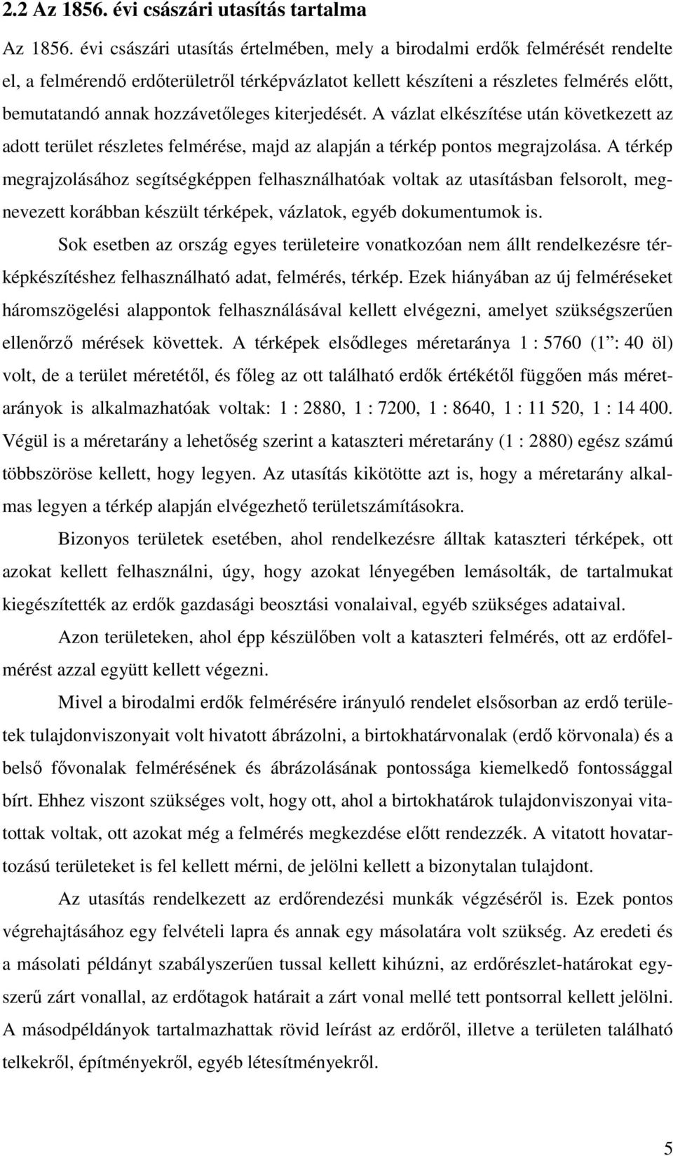 hozzávetıleges kiterjedését. A vázlat elkészítése után következett az adott terület részletes felmérése, majd az alapján a térkép pontos megrajzolása.