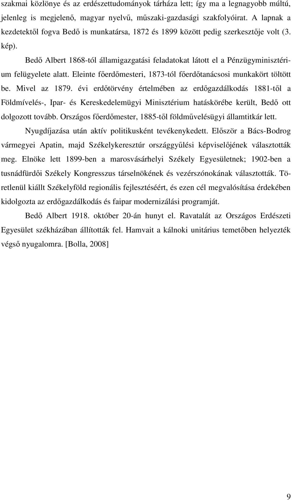 Bedı Albert 1868-tól államigazgatási feladatokat látott el a Pénzügyminisztérium felügyelete alatt. Eleinte fıerdımesteri, 1873-tól fıerdıtanácsosi munkakört töltött be. Mivel az 1879.