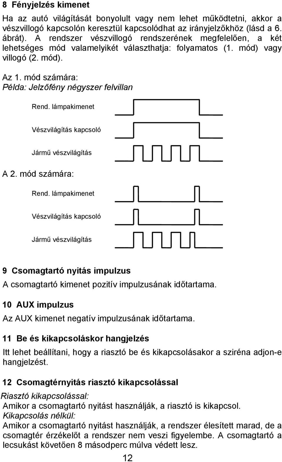 lámpakimenet Vészvilágítás kapcsoló Jármű vészvilágítás A 2. mód számára: Rend.