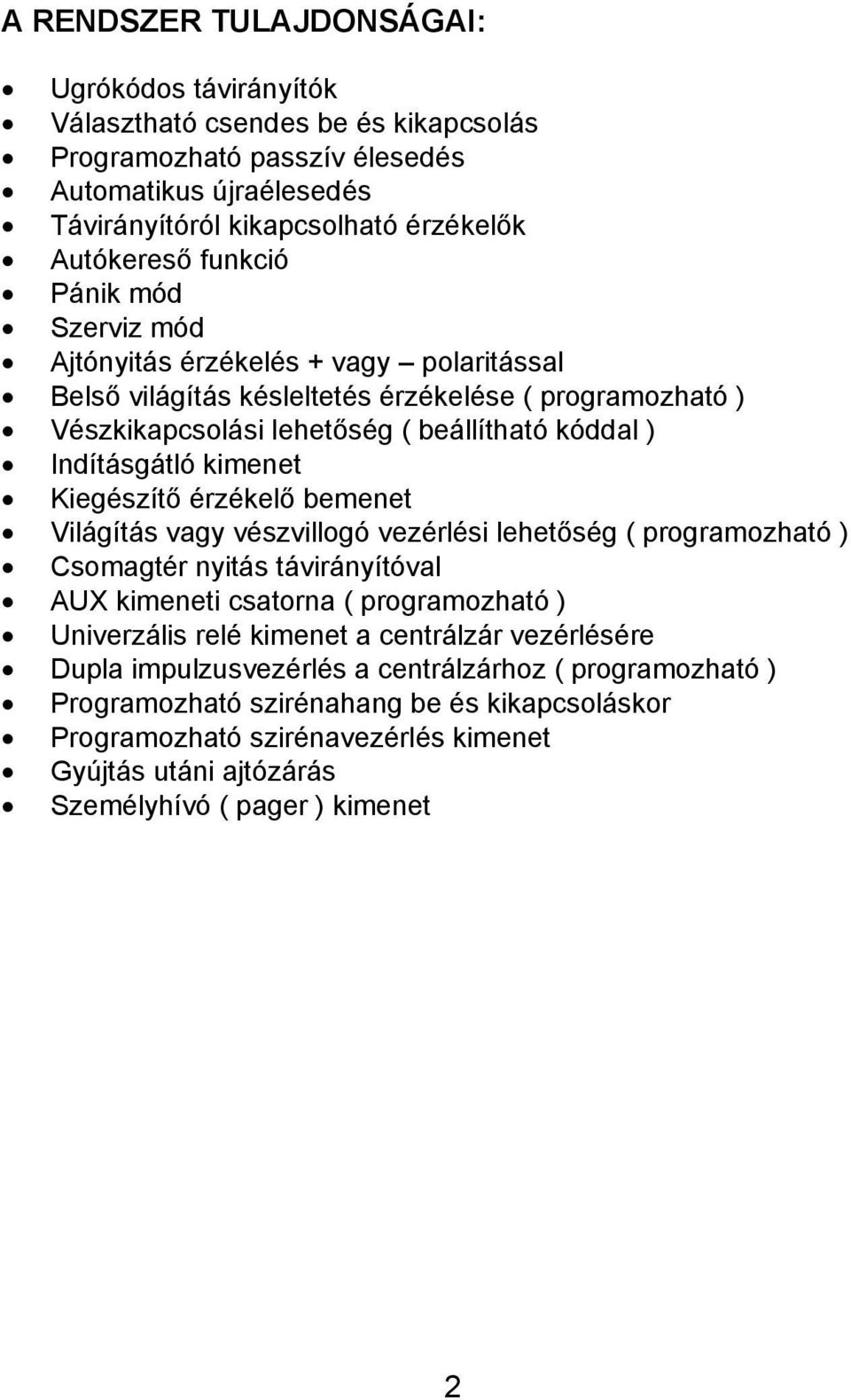 Kiegészítő érzékelő bemenet Világítás vagy vészvillogó vezérlési lehetőség ( programozható ) Csomagtér nyitás távirányítóval AUX kimeneti csatorna ( programozható ) Univerzális relé kimenet a