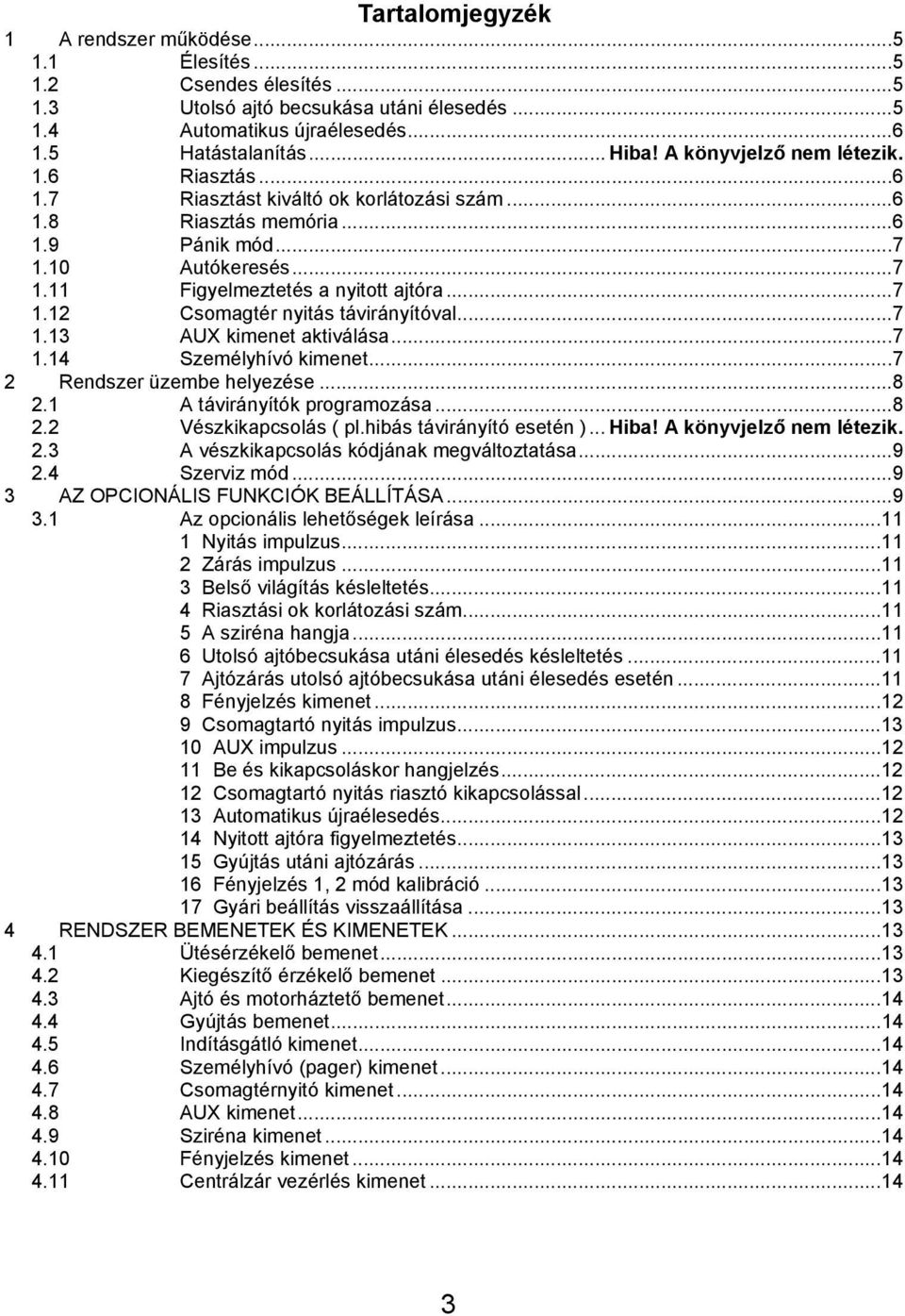 ..7 1.13 AUX kimenet aktiválása...7 1.14 Személyhívó kimenet...7 2 Rendszer üzembe helyezése...8 2.1 A távirányítók programozása...8 2.2 Vészkikapcsolás ( pl.hibás távirányító esetén )... Hiba!