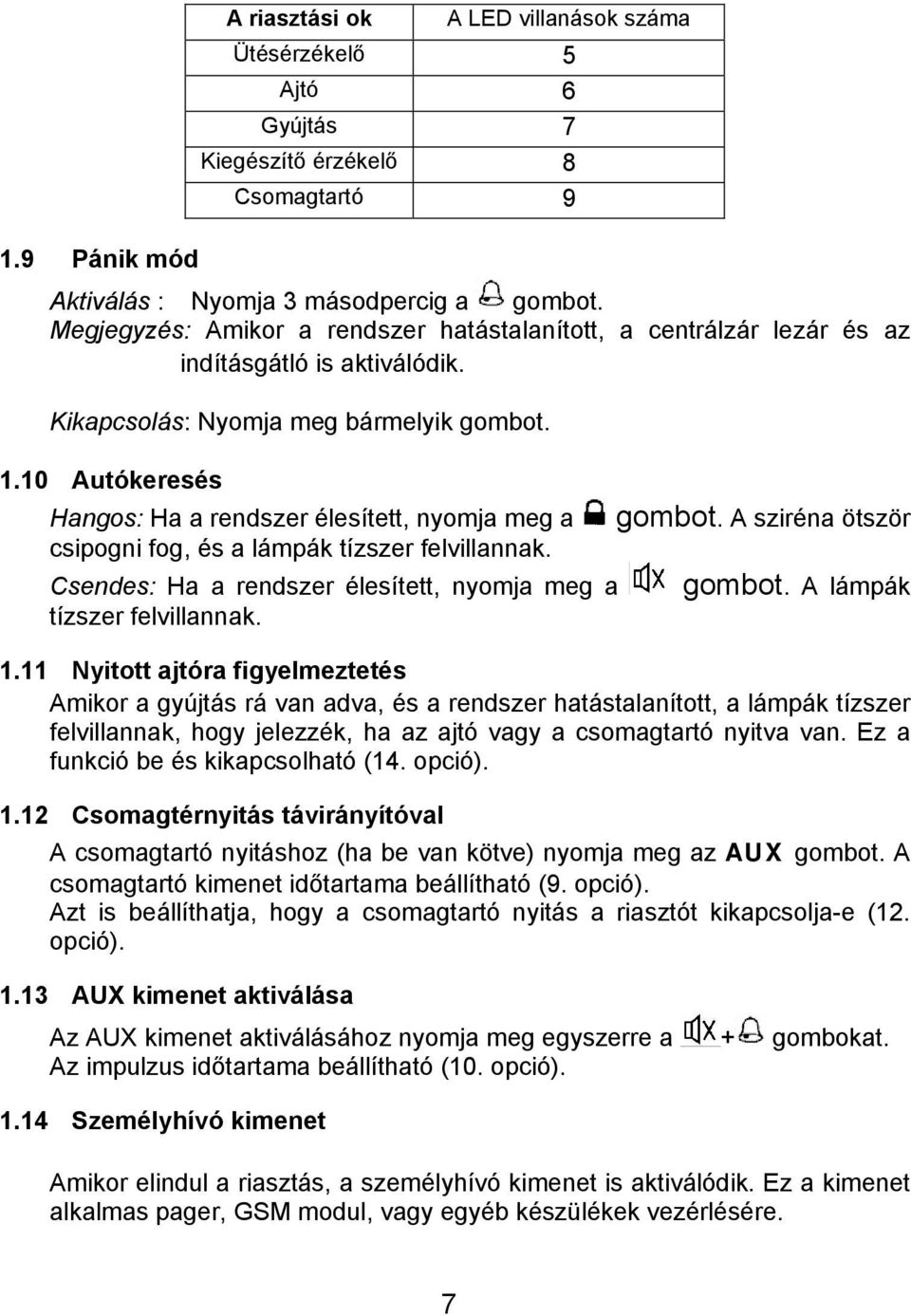 10 Autókeresés Hangos: Ha a rendszer élesített, nyomja meg a gombot. A sziréna ötször csipogni fog, és a lámpák tízszer felvillannak. Csendes: Ha a rendszer élesített, nyomja meg a gombot.