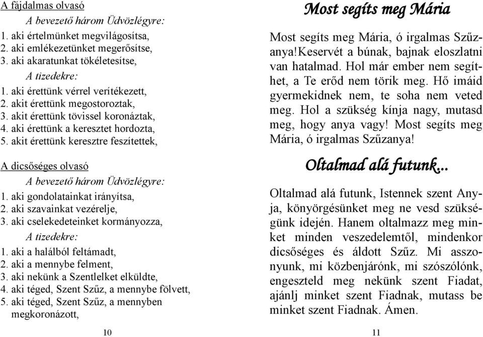 akit érettünk keresztre feszítettek, A dicsőséges olvasó A bevezető három Üdvözlégyre: 1. aki gondolatainkat irányítsa, 2. aki szavainkat vezérelje, 3.