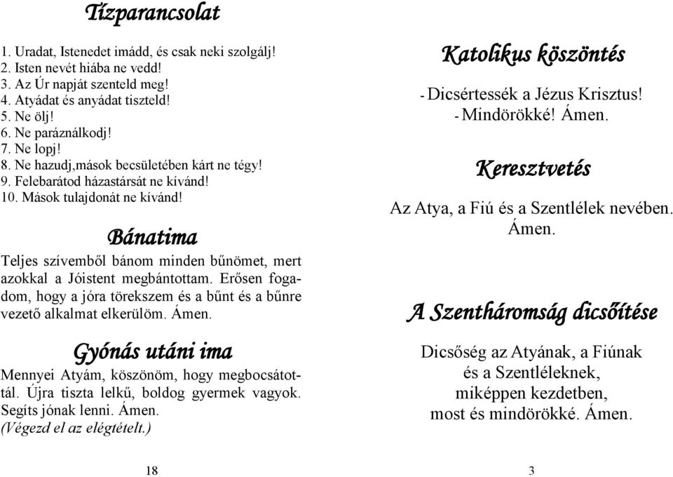 Bánatima Teljes szívemből bánom minden bűnömet, mert azokkal a Jóistent megbántottam. Erősen fogadom, hogy a jóra törekszem és a bűnt és a bűnre vezető alkalmat elkerülöm.