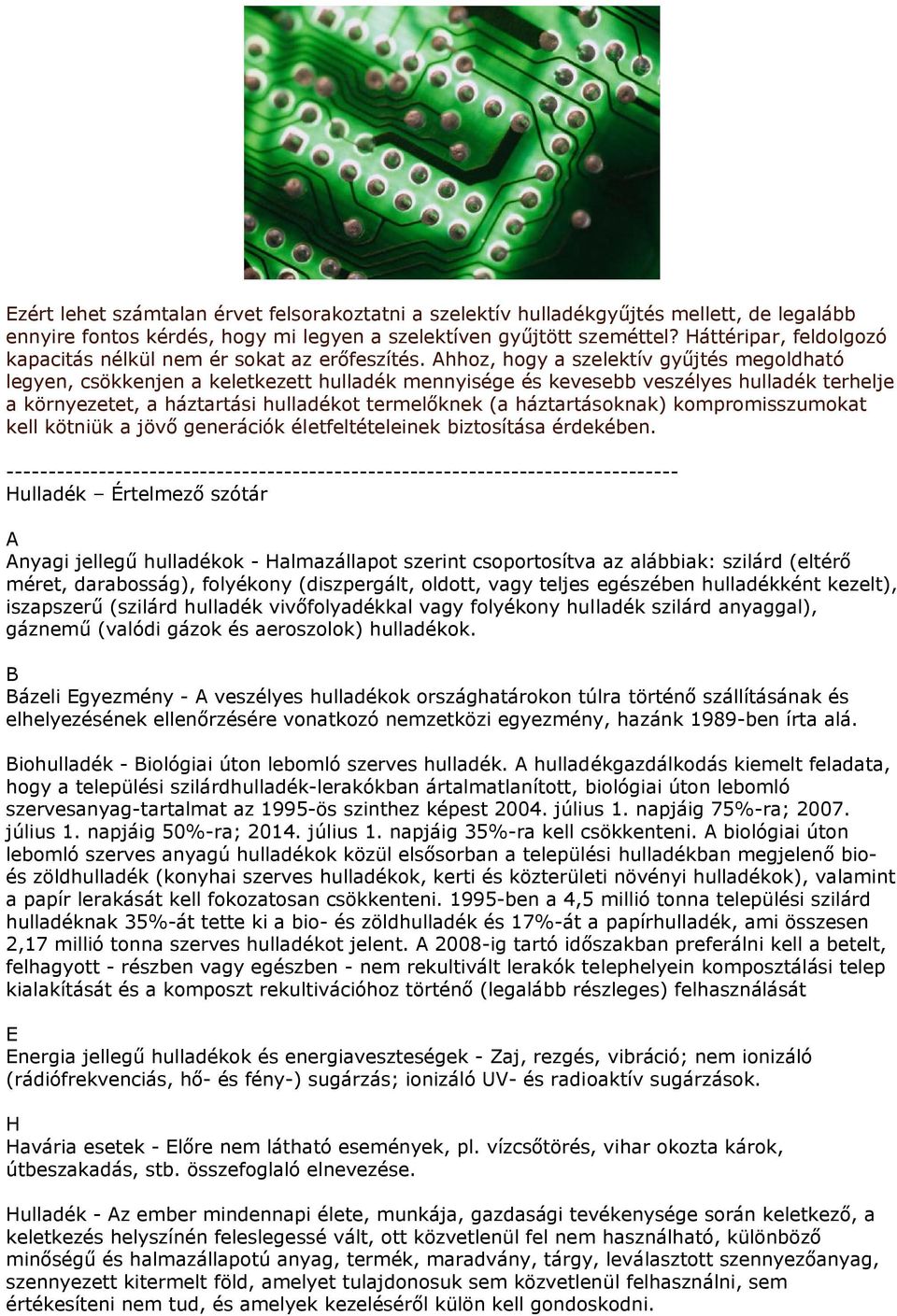 Ahhoz, hogy a szelektív gyűjtés megoldható legyen, csökkenjen a keletkezett hulladék mennyisége és kevesebb veszélyes hulladék terhelje a környezetet, a háztartási hulladékot termelőknek (a