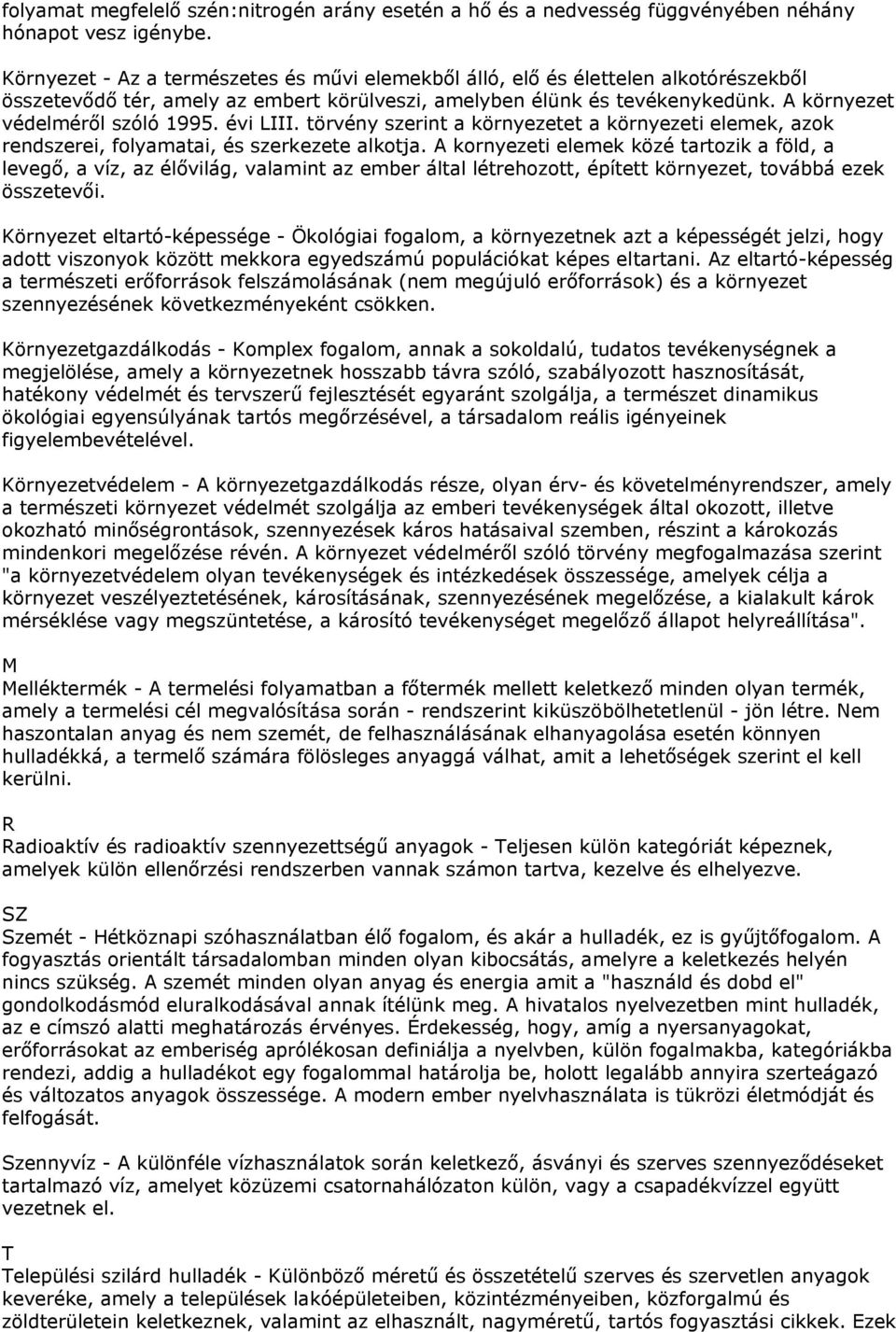 évi LIII. törvény szerint a környezetet a környezeti elemek, azok rendszerei, folyamatai, és szerkezete alkotja.