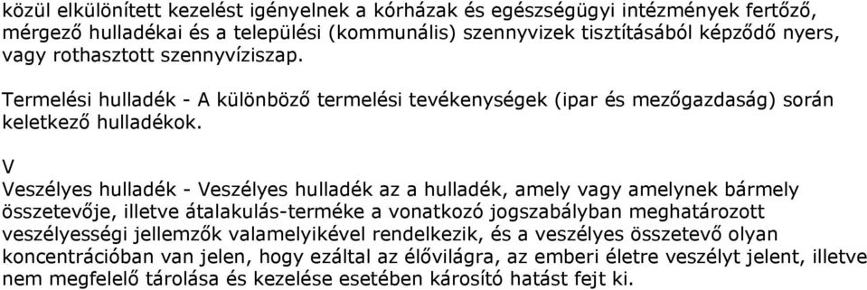 V Veszélyes hulladék - Veszélyes hulladék az a hulladék, amely vagy amelynek bármely összetevője, illetve átalakulás-terméke a vonatkozó jogszabályban meghatározott veszélyességi