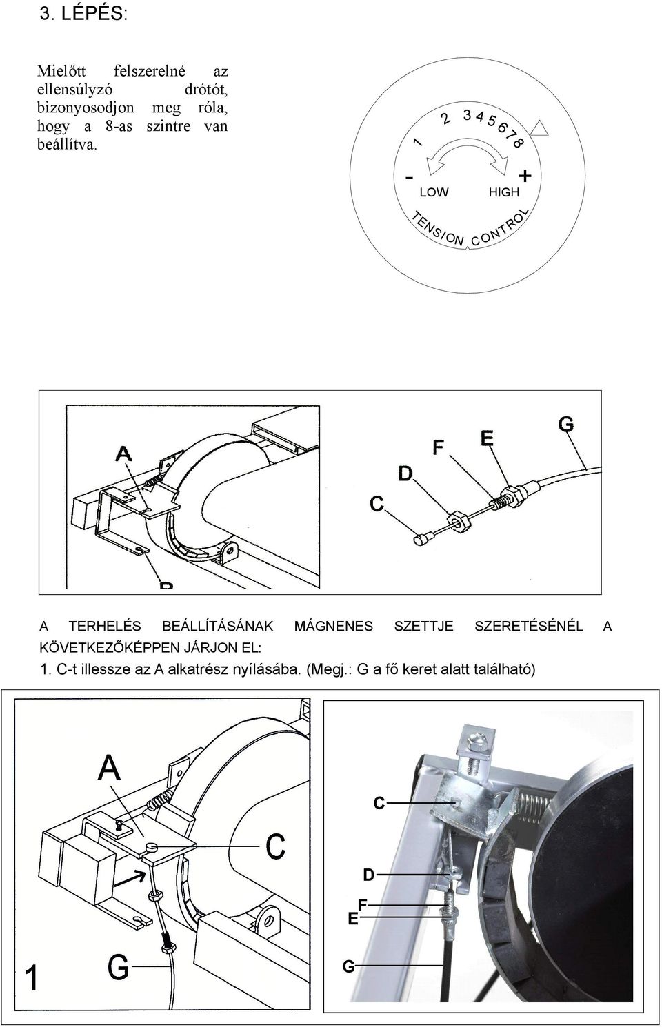 3 4 56 7 8 T EN + HIGH L - LOW A TERHELÉS BEÁLLÍTÁSÁNAK MÁGNENES SI ON C O N