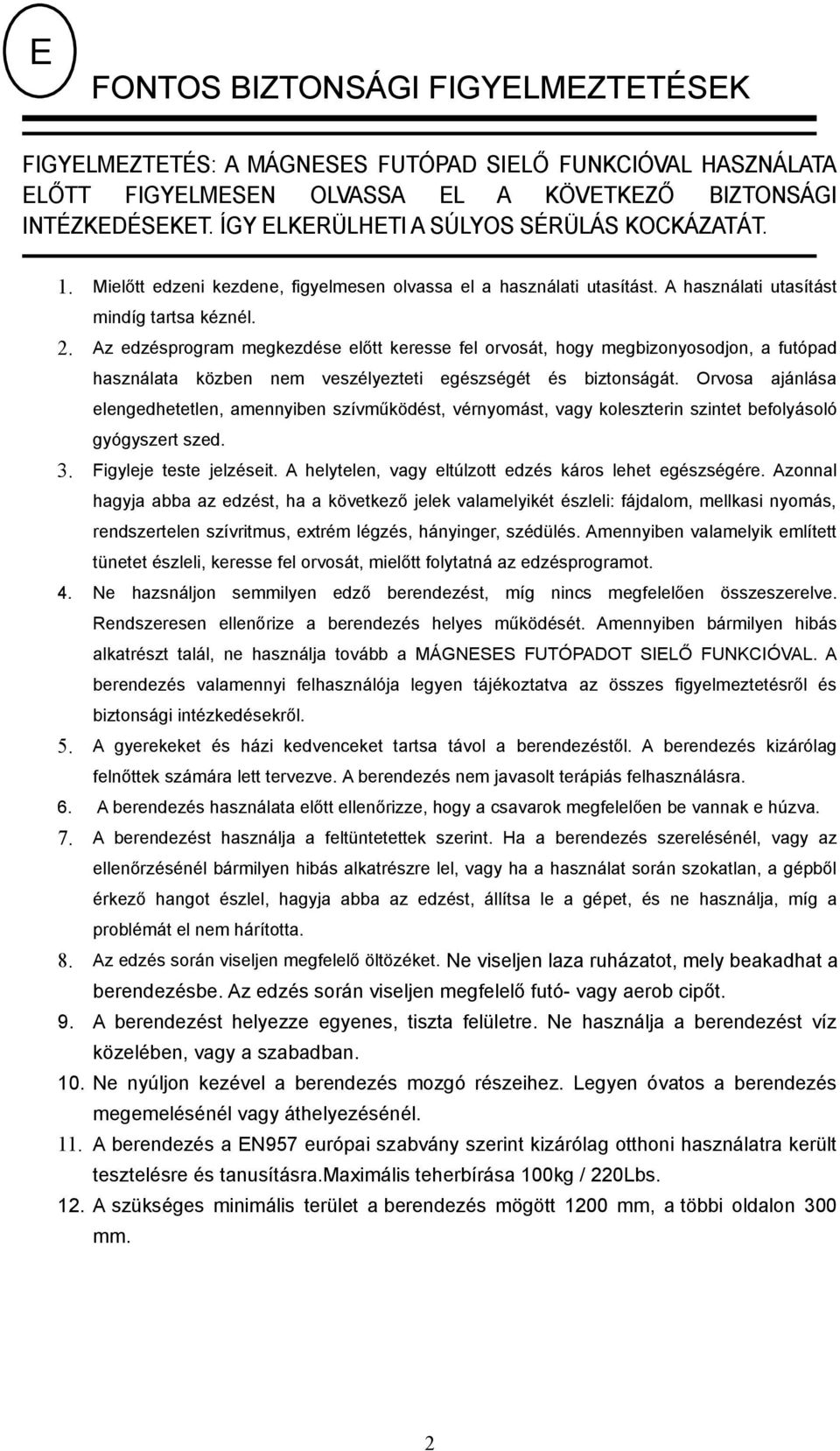 . Az edzésprogram megkezdése előtt keresse fel orvosát, hogy megbizonyosodjon, a futópad használata közben nem veszélyezteti egészségét és biztonságát.