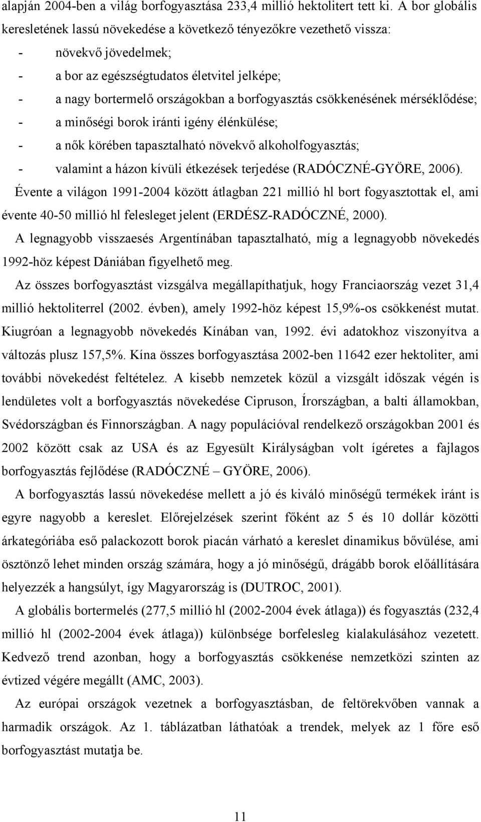 borfogyasztás csökkenésének mérséklődése; - a minőségi borok iránti igény élénkülése; - a nők körében tapasztalható növekvő alkoholfogyasztás; - valamint a házon kívüli étkezések terjedése