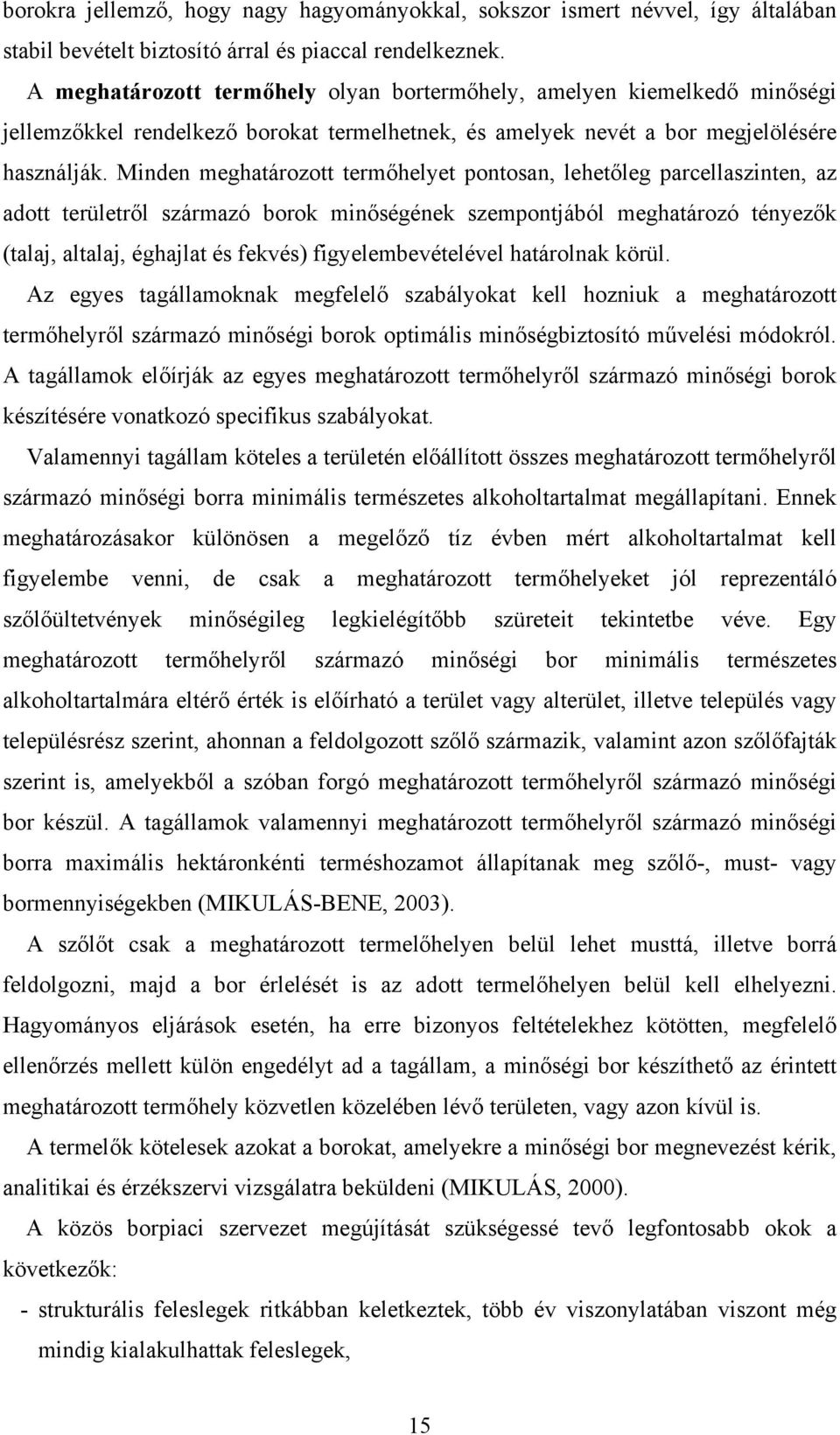 Minden meghatározott termőhelyet pontosan, lehetőleg parcellaszinten, az adott területről származó borok minőségének szempontjából meghatározó tényezők (talaj, altalaj, éghajlat és fekvés)