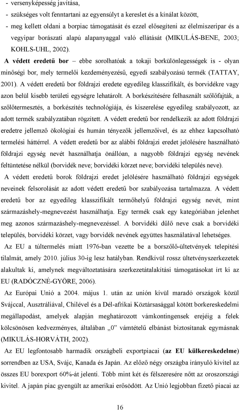 A védett eredetű bor ebbe sorolhatóak a tokaji borkülönlegességek is - olyan minőségi bor, mely termelői kezdeményezésű, egyedi szabályozású termék (TATTAY, 2001).