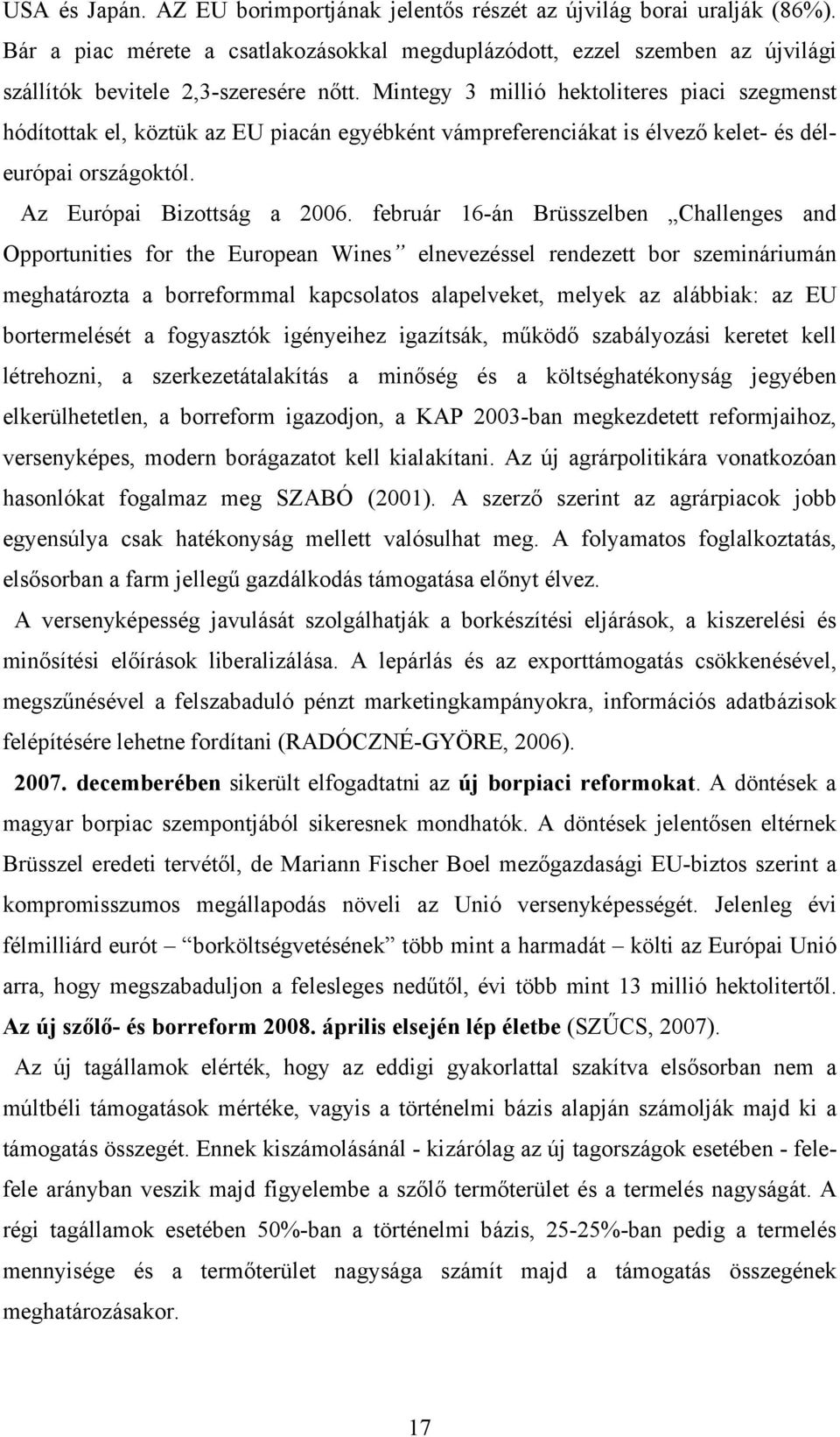 február 16-án Brüsszelben Challenges and Opportunities for the European Wines elnevezéssel rendezett bor szemináriumán meghatározta a borreformmal kapcsolatos alapelveket, melyek az alábbiak: az EU