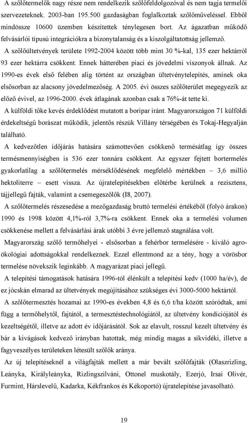 A szőlőültetvények területe 1992-2004 között több mint 30 %-kal, 135 ezer hektárról 93 ezer hektárra csökkent. Ennek hátterében piaci és jövedelmi viszonyok állnak.