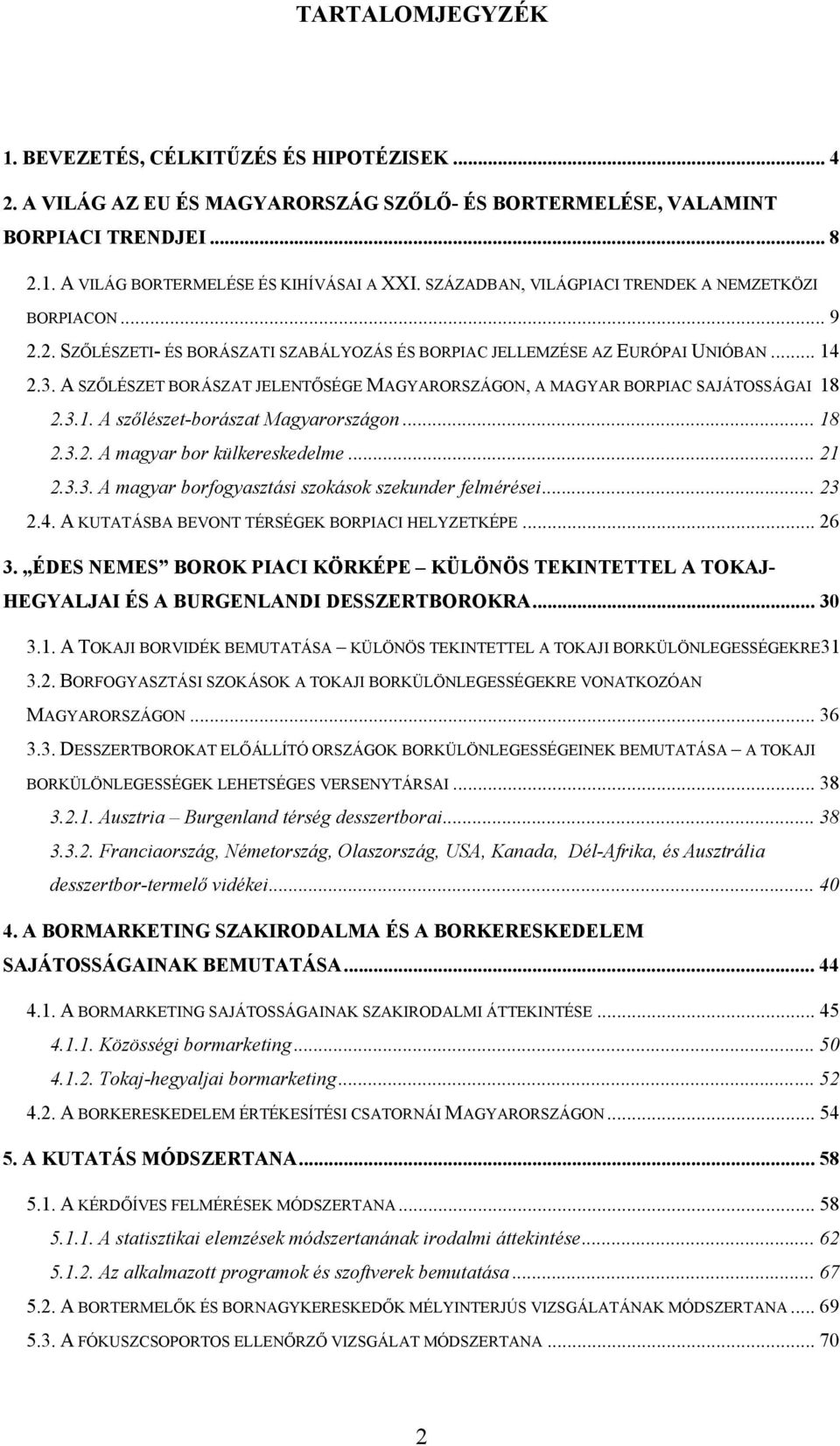 A SZŐLÉSZET BORÁSZAT JELENTŐSÉGE MAGYARORSZÁGON, A MAGYAR BORPIAC SAJÁTOSSÁGAI 18 2.3.1. A szőlészet-borászat Magyarországon... 18 2.3.2. A magyar bor külkereskedelme... 21 2.3.3. A magyar borfogyasztási szokások szekunder felmérései.