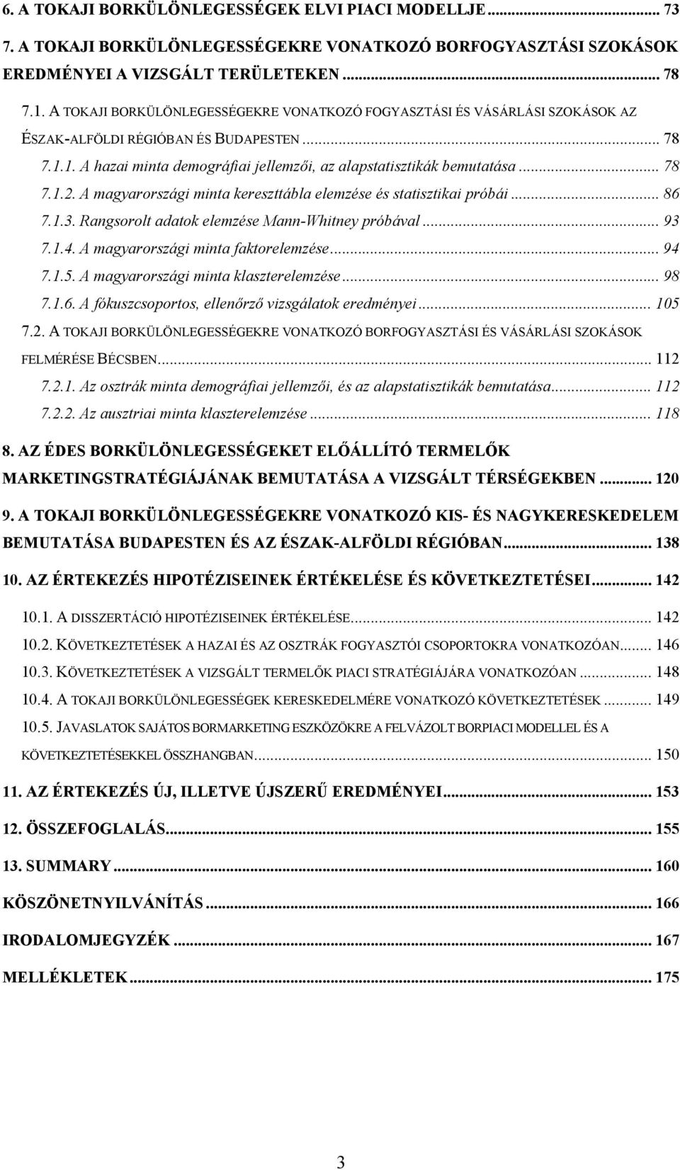 .. 78 7.1.2. A magyarországi minta kereszttábla elemzése és statisztikai próbái... 86 7.1.3. Rangsorolt adatok elemzése Mann-Whitney próbával... 93 7.1.4. A magyarországi minta faktorelemzése... 94 7.