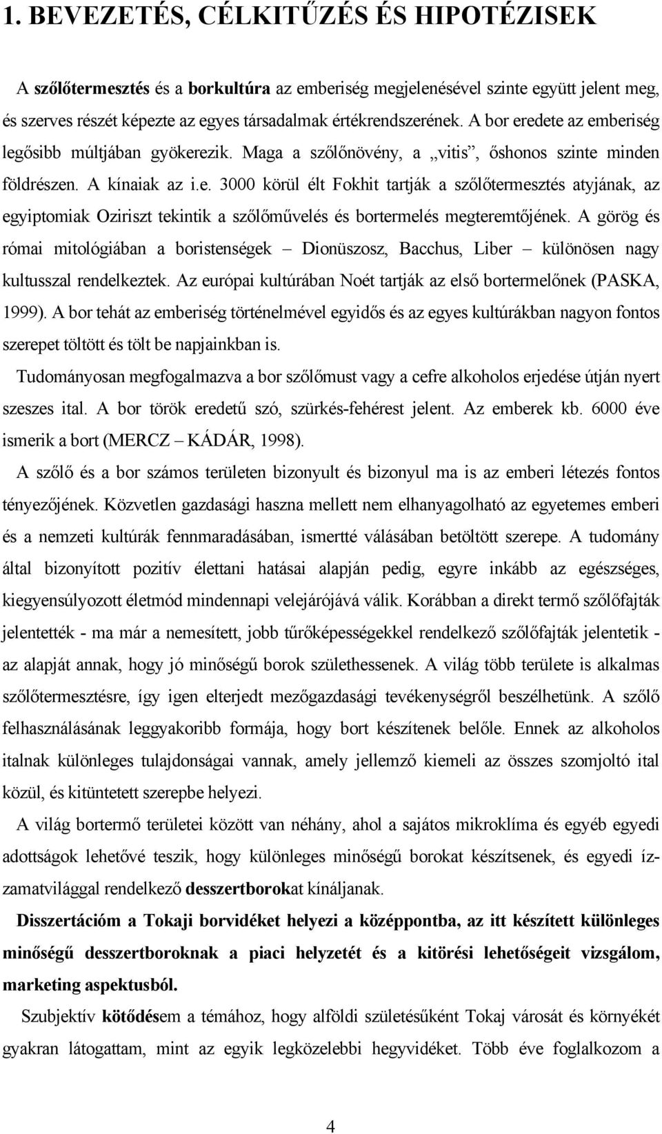 A görög és római mitológiában a boristenségek Dionüszosz, Bacchus, Liber különösen nagy kultusszal rendelkeztek. Az európai kultúrában Noét tartják az első bortermelőnek (PASKA, 1999).