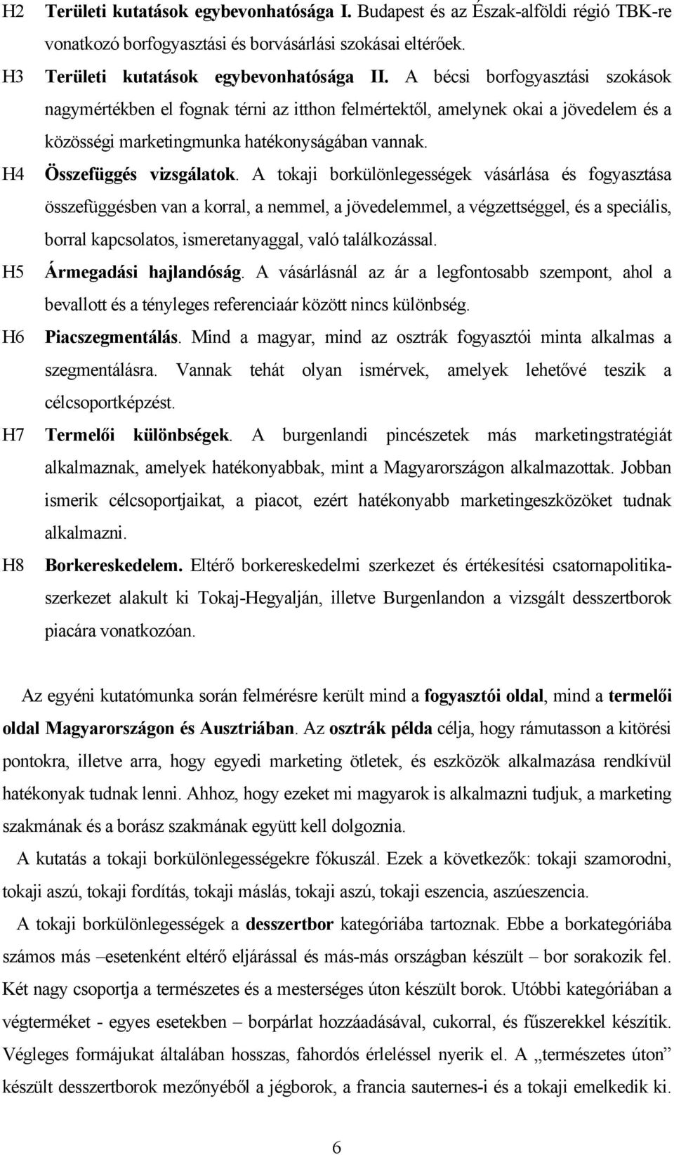 A bécsi borfogyasztási szokások nagymértékben el fognak térni az itthon felmértektől, amelynek okai a jövedelem és a közösségi marketingmunka hatékonyságában vannak. Összefüggés vizsgálatok.