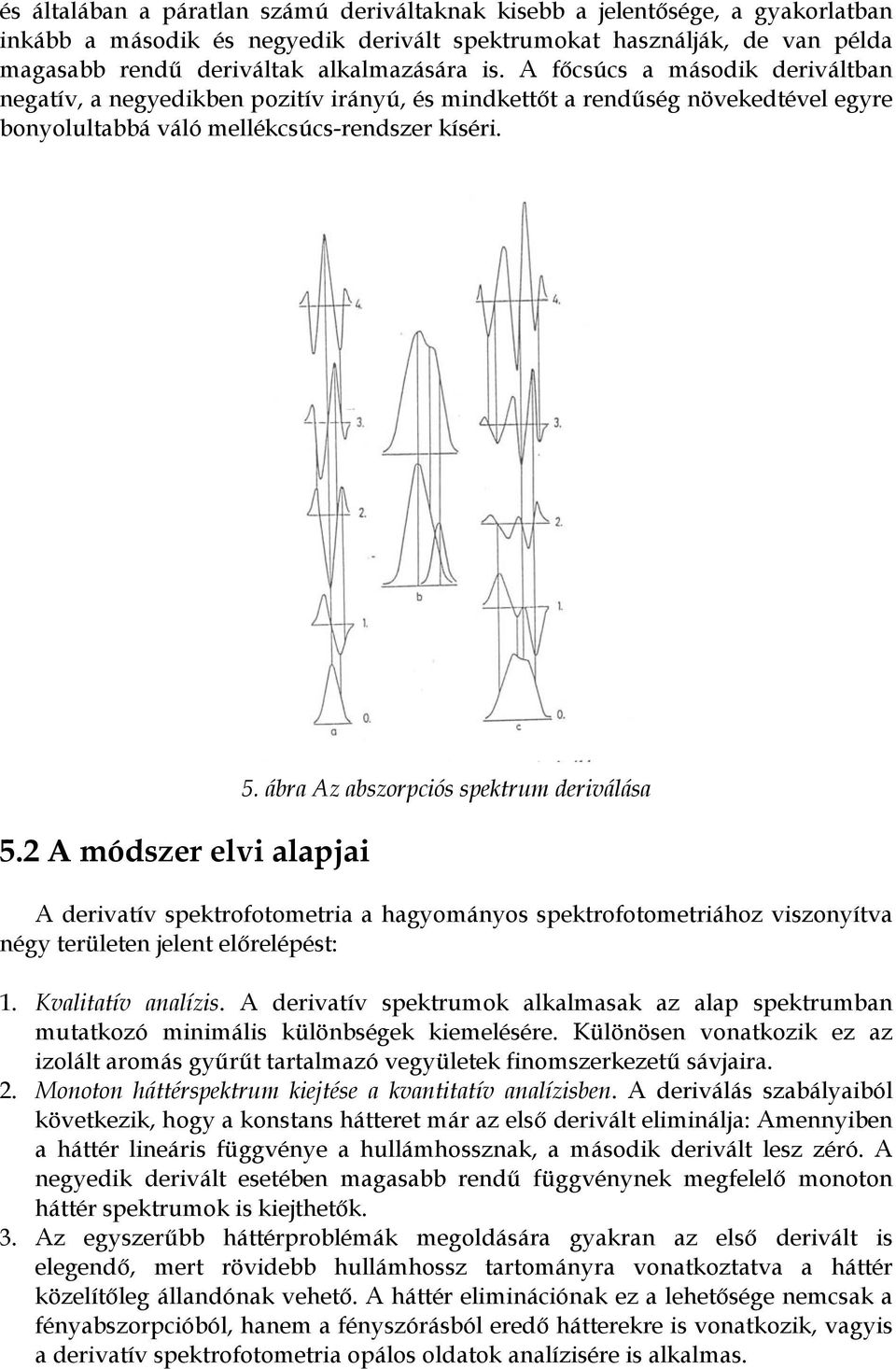 ábra Az abszorpciós spektrum deriválása A derivatív spektrofotometria a hagyományos spektrofotometriához viszonyítva négy területen jelent előrelépést: 1. Kvalitatív analízis.