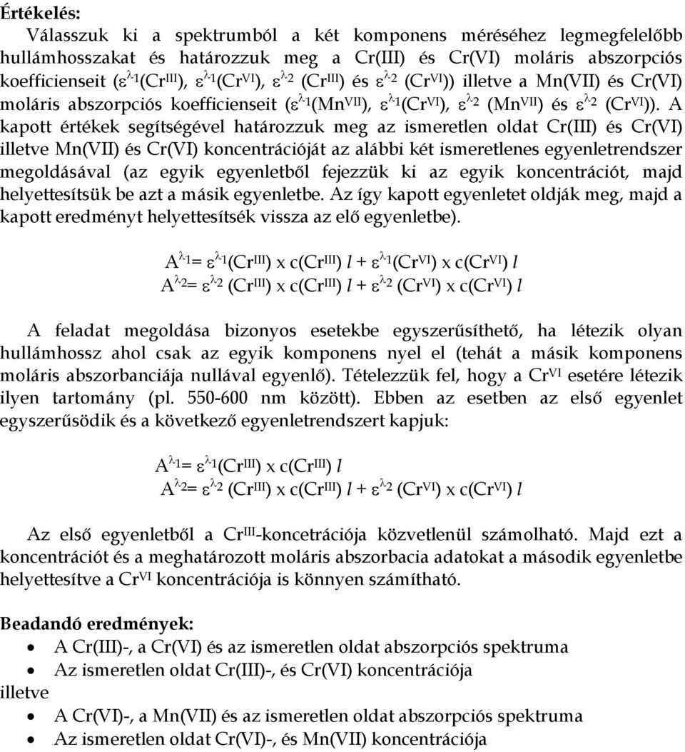 A kapott értékek segítségével határozzuk meg az ismeretlen oldat Cr(III) és Cr(VI) illetve Mn(VII) és Cr(VI) koncentrációját az alábbi két ismeretlenes egyenletrendszer megoldásával (az egyik