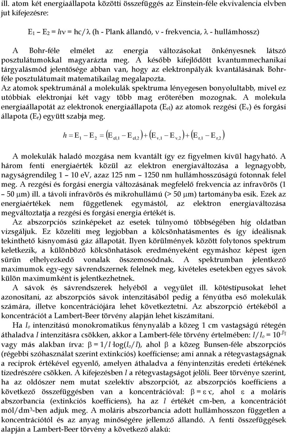 A később kifejlődött kvantummechanikai tárgyalásmód jelentősége abban van, hogy az elektronpályák kvantálásának Bohrféle posztulátumait matematikailag megalapozta.