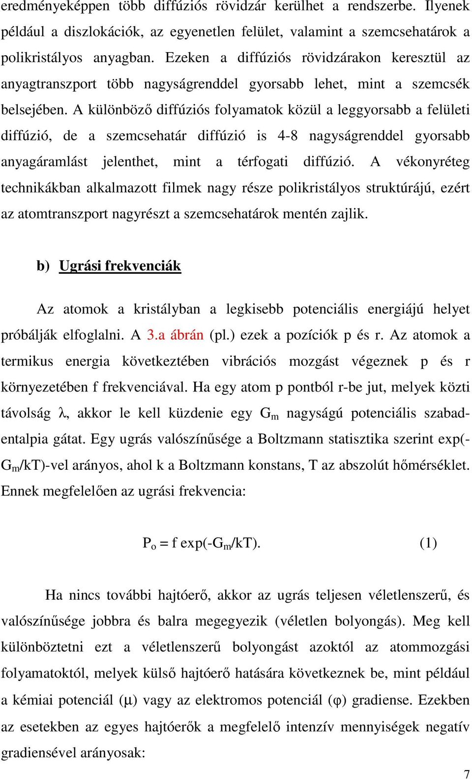 A különbözı diffúziós folyamatok közül a leggyorsabb a felületi diffúzió, de a szemcsehatár diffúzió is 4-8 nagyságrenddel gyorsabb anyagáramlást jelenthet, mint a térfogati diffúzió.