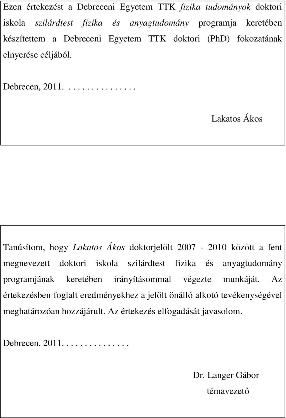 ............... Lakatos Ákos Tanúsítom, hogy Lakatos Ákos doktorjelölt 2007-2010 között a fent megnevezett doktori iskola szilárdtest fizika és anyagtudomány